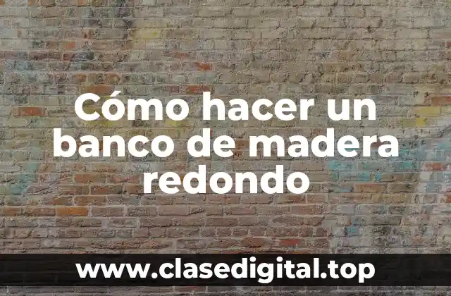 Cómo hacer un banco de madera redondo