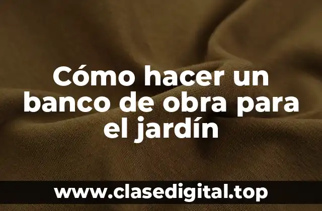 Cómo hacer un banco de obra para el jardín