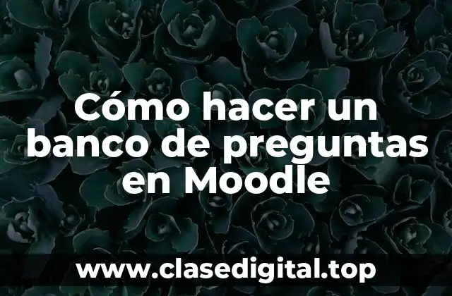 Cómo hacer un banco de preguntas en Moodle