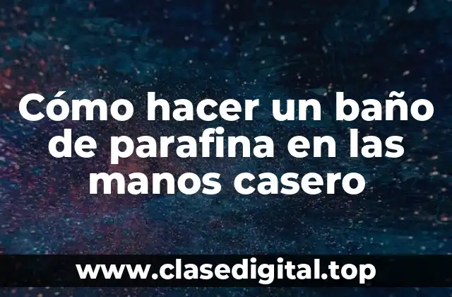 ¿Qué es un baño de parafina en las manos casero?