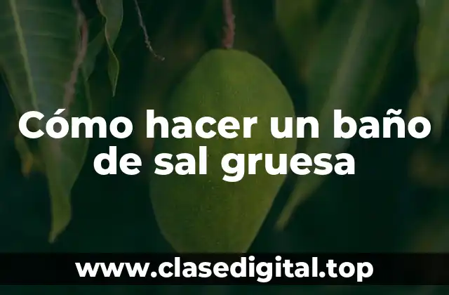 Cómo hacer un baño de sal gruesa