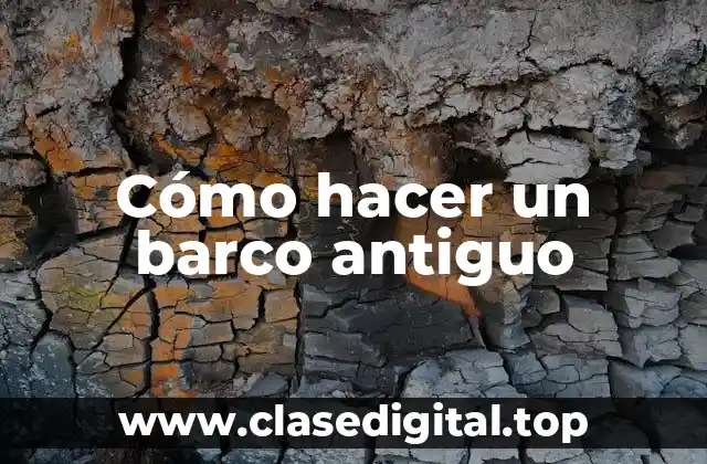 Cómo hacer un barco antiguo