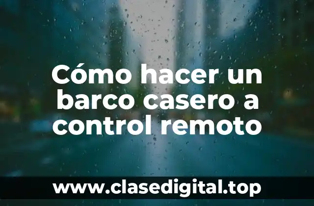 Cómo hacer un barco casero a control remoto