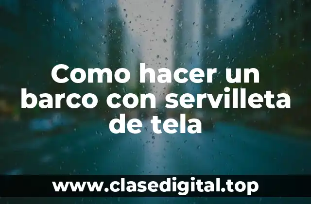 Como hacer un barco con servilleta de tela