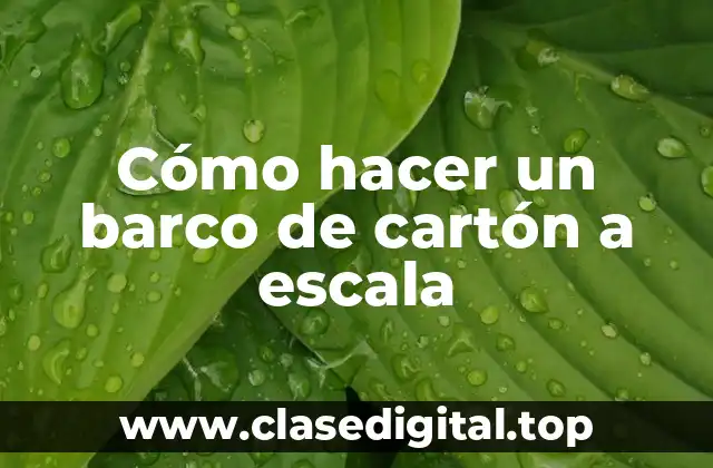 Cómo hacer un barco de cartón a escala