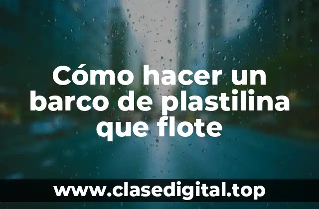 Cómo hacer un barco de plastilina que flote