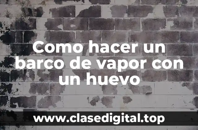 Como hacer un barco de vapor con un huevo