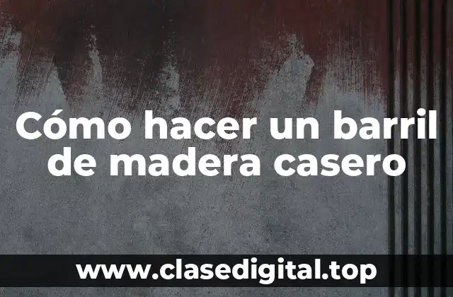¿Qué es un barril de madera casero?