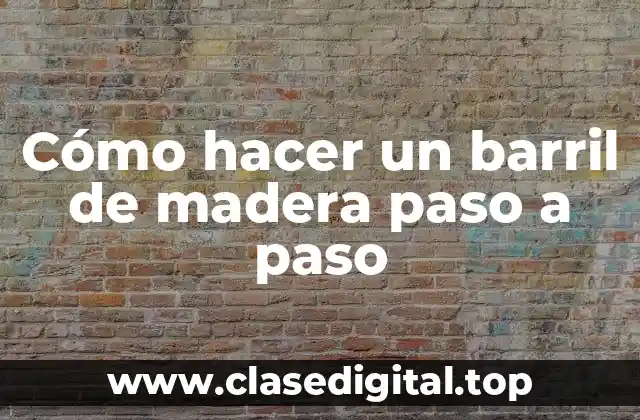 Cómo hacer un barril de madera paso a paso