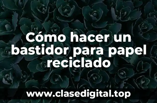 Cómo hacer un bastidor para papel reciclado