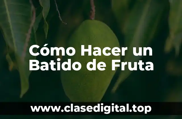 Cómo Hacer un Batido de Fruta