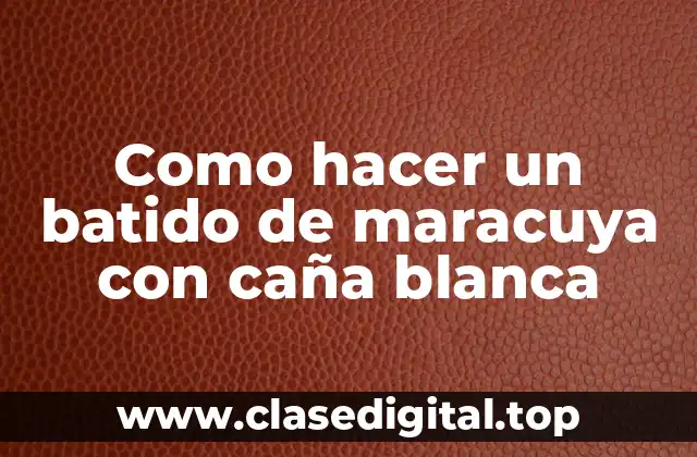 Como hacer un batido de maracuya con caña blanca