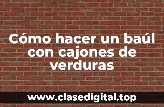 Cómo hacer un baúl con cajones de verduras