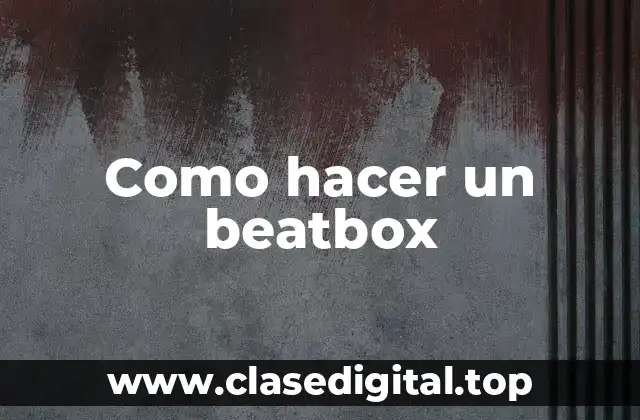 ¿Qué es el beatbox y para qué sirve?