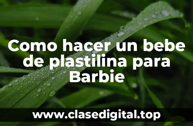 Como hacer un bebe de plastilina para Barbie