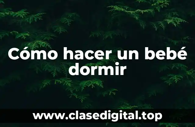 Cómo hacer un bebé dormir