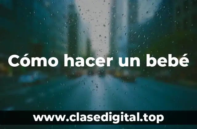 Cómo hacer un bebé