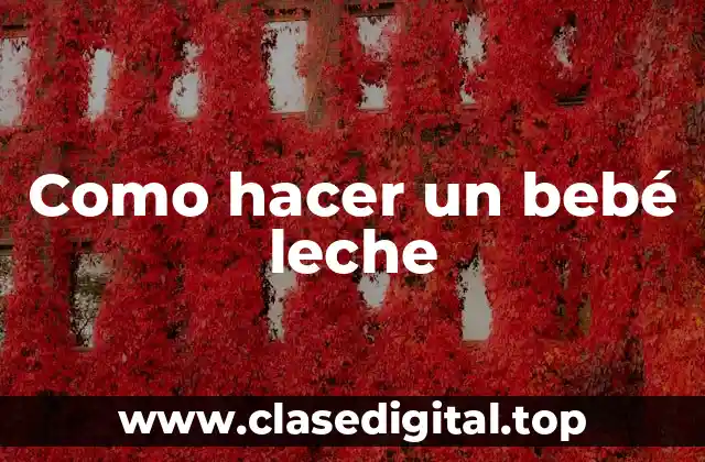 Como hacer un bebé leche