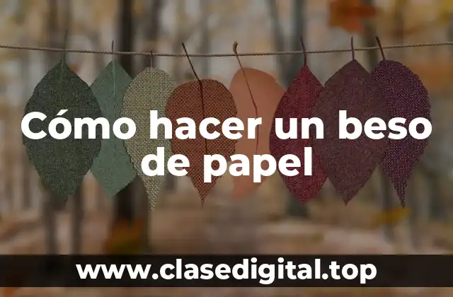 Cómo hacer un beso de papel