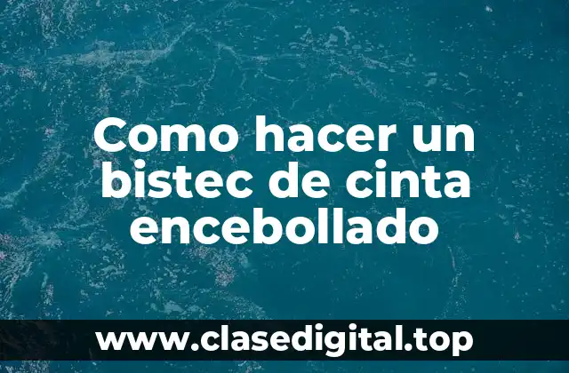 Como hacer un bistec de cinta encebollado