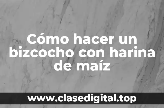¿Qué es un bizcocho con harina de maíz y para qué sirve?