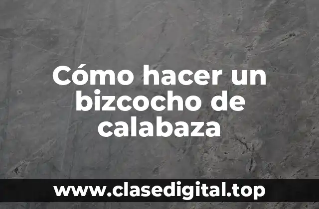 Cómo hacer un bizcocho de calabaza