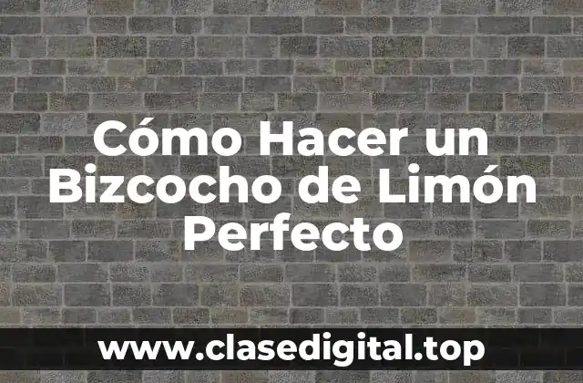 Cómo Hacer un Bizcocho de Limón Perfecto