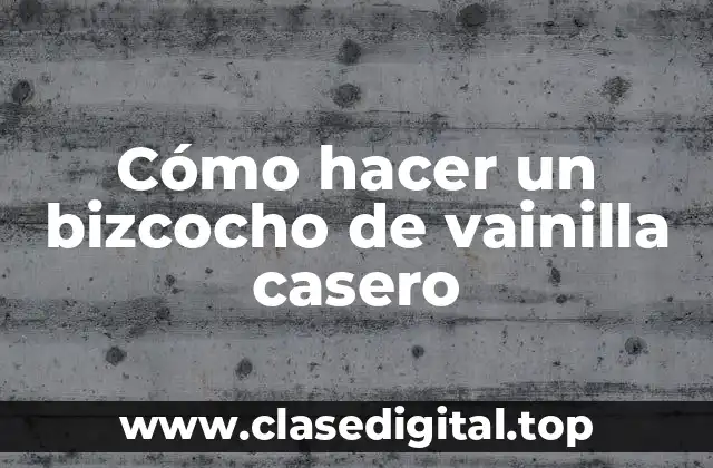 Cómo hacer un bizcocho de vainilla casero
