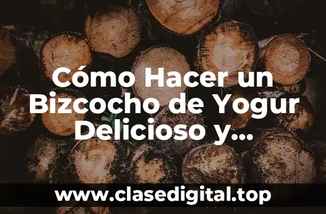 Cómo Hacer un Bizcocho de Yogur Delicioso y Aromático