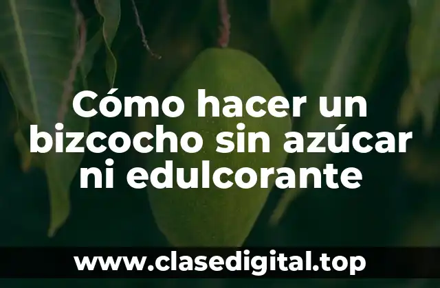 Cómo hacer un bizcocho sin azúcar ni edulcorante