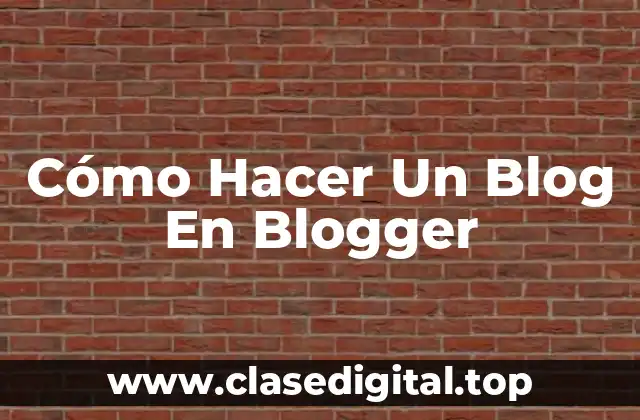 Cómo Hacer Un Blog En Blogger