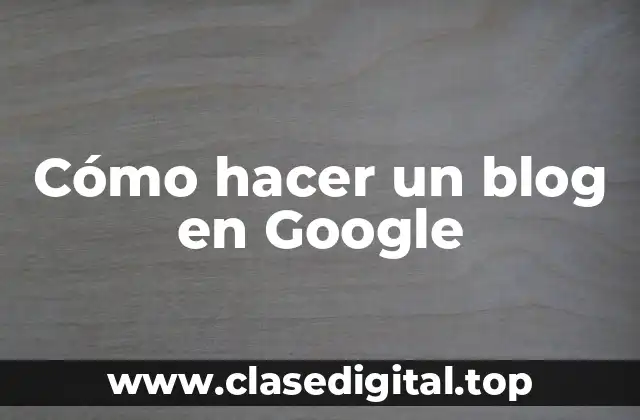 Cómo hacer un blog en Google