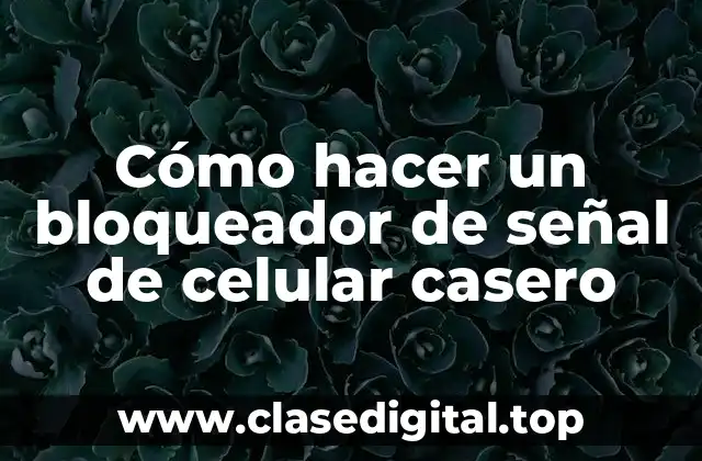 Cómo hacer un bloqueador de señal de celular casero