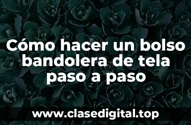 Cómo hacer un bolso bandolera de tela paso a paso