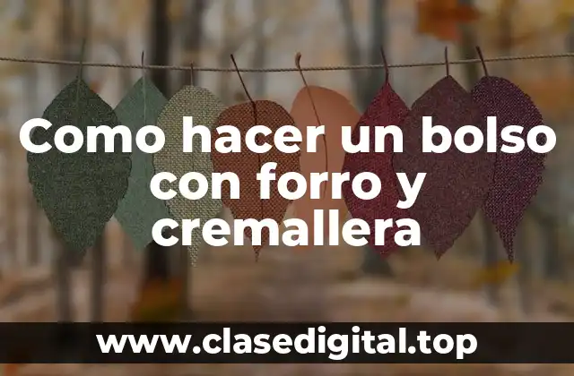 Como hacer un bolso con forro y cremallera