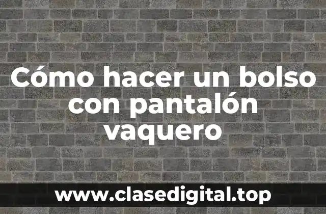 Cómo hacer un bolso con pantalón vaquero