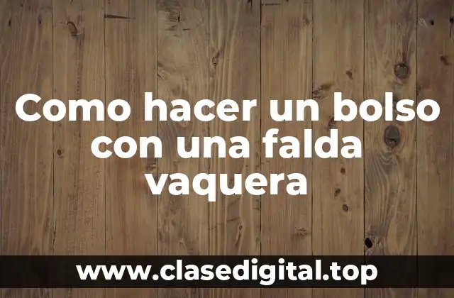 Como hacer un bolso con una falda vaquera