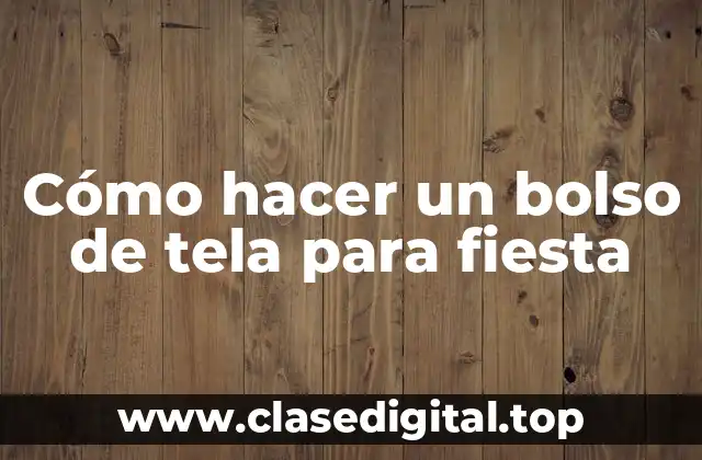 Cómo hacer un bolso de tela para fiesta