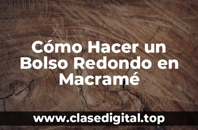 Cómo Hacer un Bolso Redondo en Macramé