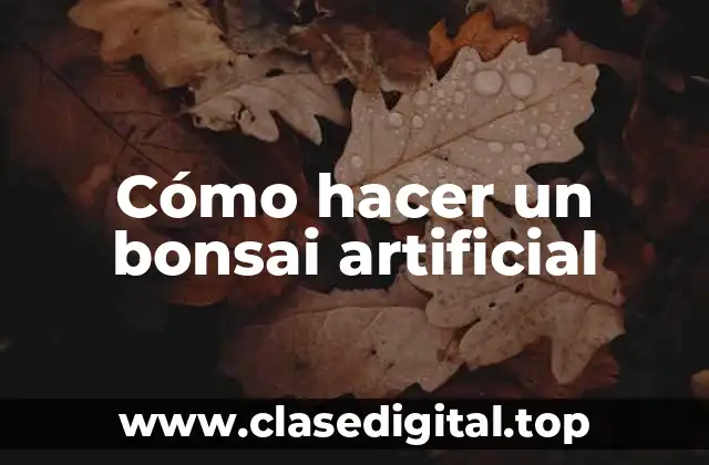 Cómo hacer un bonsai artificial