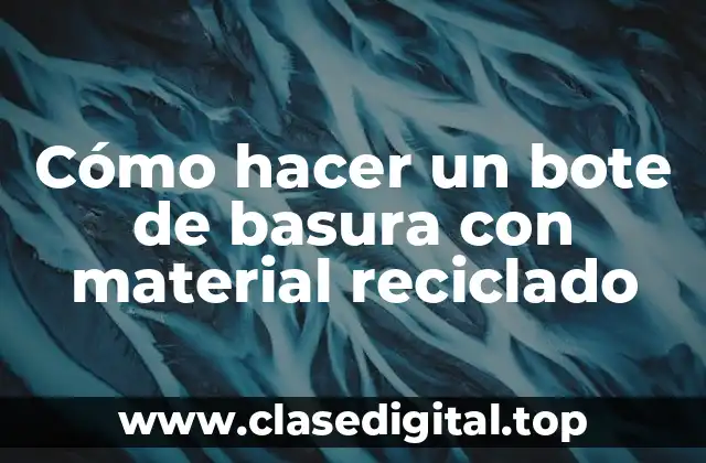 Cómo hacer un bote de basura con material reciclado