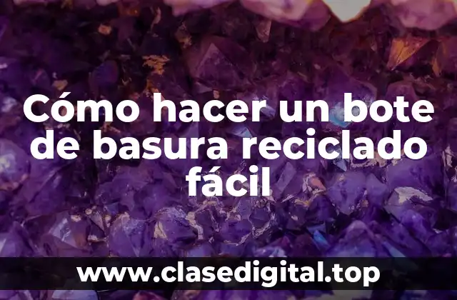 Cómo hacer un bote de basura reciclado fácil
