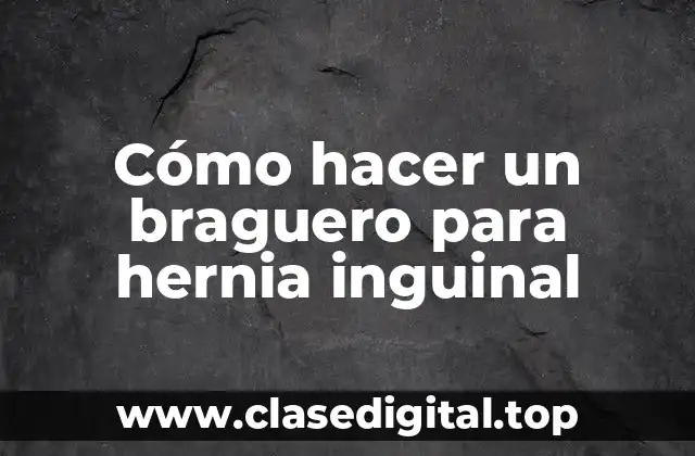 Cómo hacer un braguero para hernia inguinal