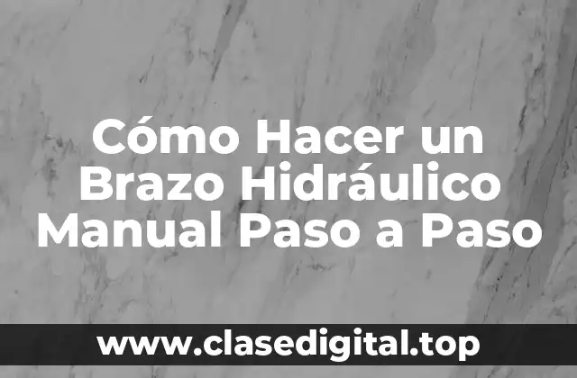 Cómo Hacer un Brazo Hidráulico Manual Paso a Paso