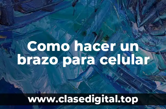 Como hacer un brazo para celular