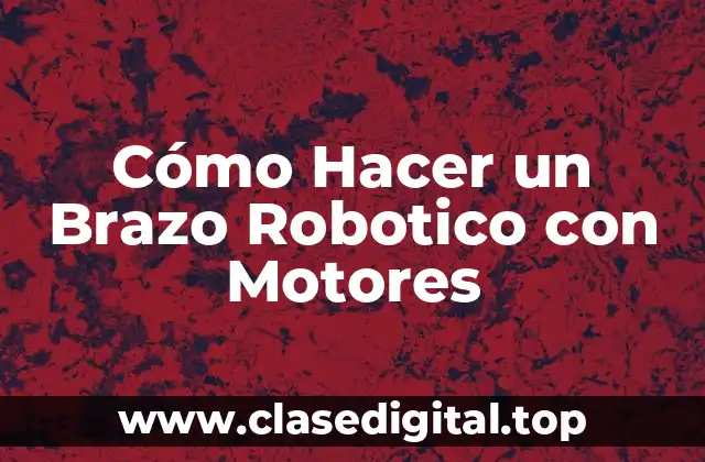 Cómo Hacer un Brazo Robotico con Motores