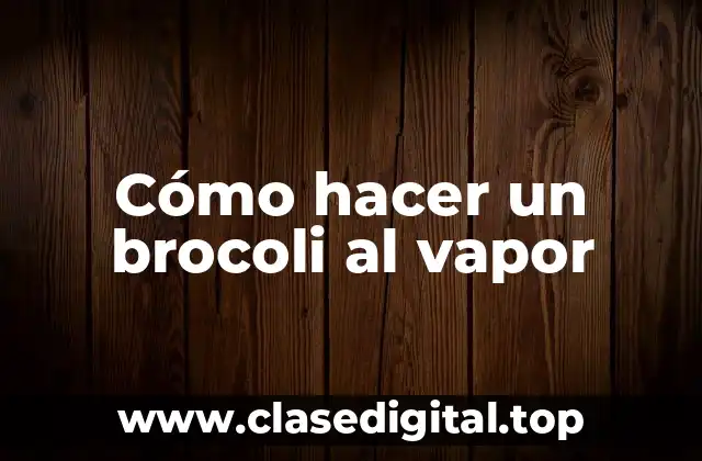 Cómo hacer un brocoli al vapor