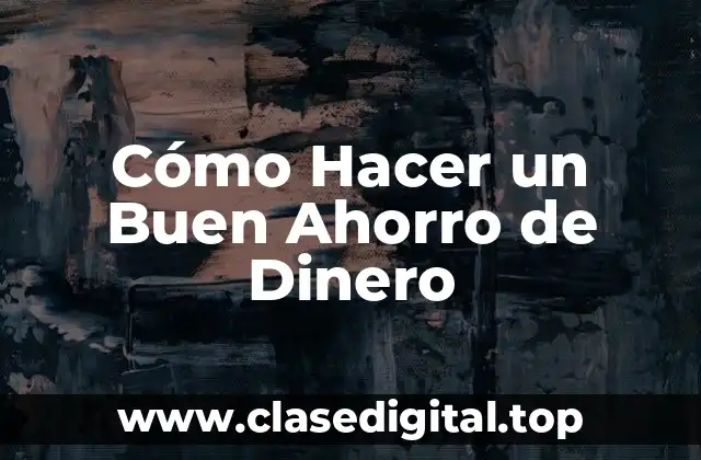 Cómo Hacer un Buen Ahorro de Dinero