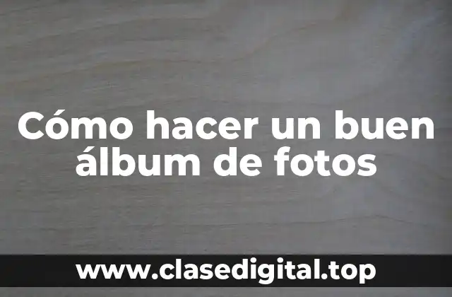 Cómo hacer un buen álbum de fotos