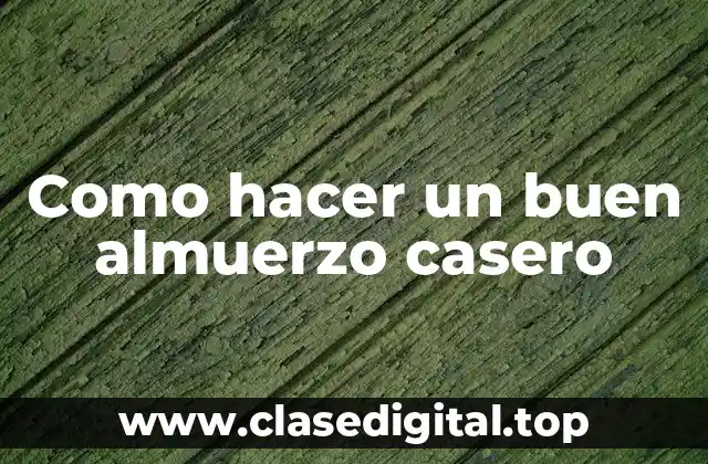 ¿Qué es un buen almuerzo casero?